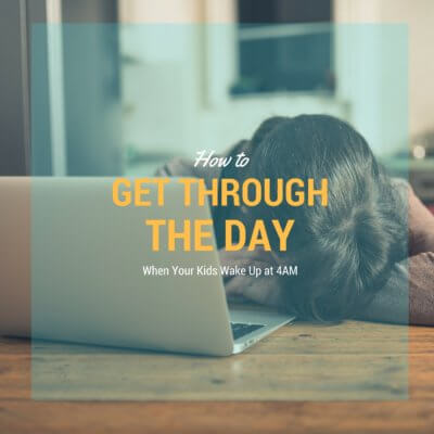 Get Through the Day When Your Kids Wake Up Way Too Early!