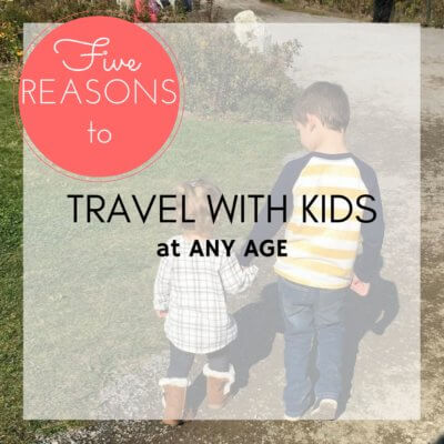 Five Reasons to Travel with Kids at Any Age