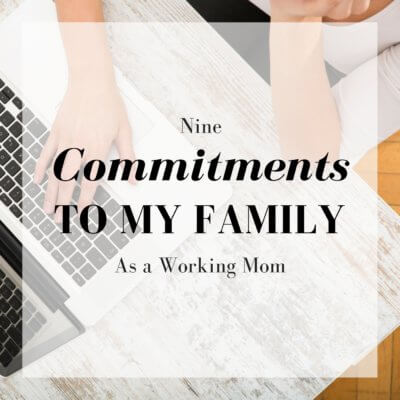 Nine Commitments to My Family as a Working Mom