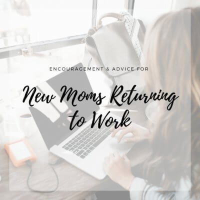 Encouragement & Advice for New Moms Returning to Work