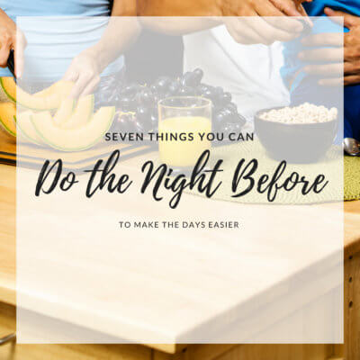 Seven Things You Can Do the Night Before to Make the Days Easier